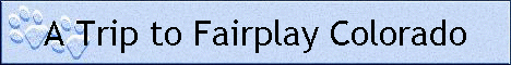 A Trip to Fairplay Colorado